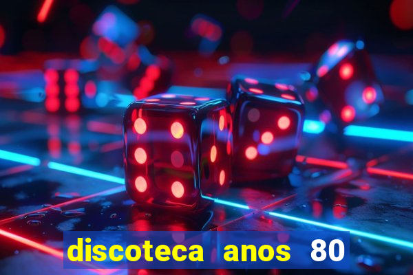 discoteca anos 80 internacional sua